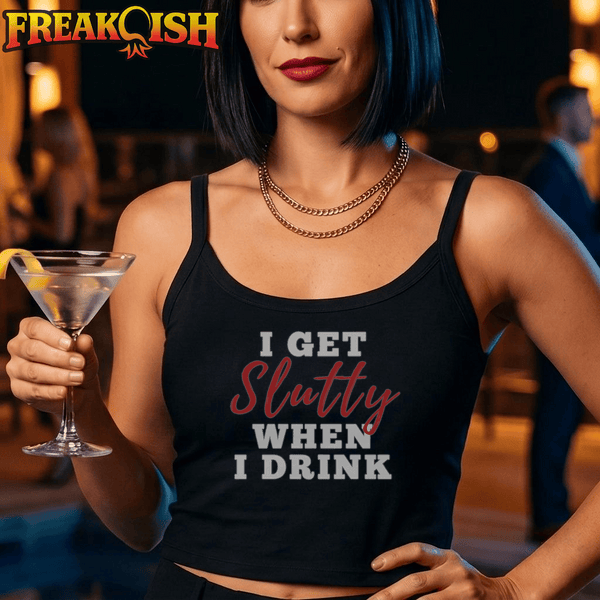 I Get Slutty When I Drink Ladies Crop Tank | FREAK-ISH