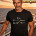 Yes... We All Know Each Other Unisex Tee | FREAK-ISH