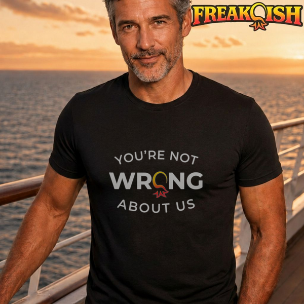 You're Not Wrong About Us Unisex Tee | FREAK-ISH